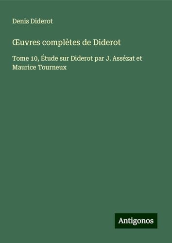 ¿uvres complètes de Diderot: Tome 10, Étude sur Diderot par J. Assézat et Maurice Tourneux ¿uvres complètes de Diderot: Tome 10, Étude sur Diderot par J. Assézat et Maurice Tourneux von Antigonos Verlag