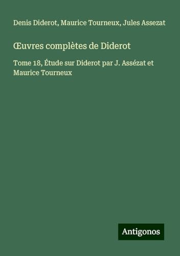 ¿uvres complètes de Diderot: Tome 18, Étude sur Diderot par J. Assézat et Maurice Tourneux ¿uvres complètes de Diderot: Tome 18, Étude sur Diderot par J. Assézat et Maurice Tourneux von Antigonos Verlag