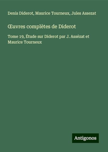 ¿uvres complètes de Diderot: Tome 19, Étude sur Diderot par J. Assézat et Maurice Tourneux ¿uvres complètes de Diderot: Tome 19, Étude sur Diderot par J. Assézat et Maurice Tourneux von Antigonos Verlag