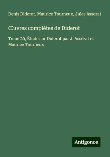 ¿uvres complètes de Diderot: Tome 20, Étude sur Diderot par J. Assézat et Maurice Tourneux ¿uvres complètes de Diderot: Tome 20, Étude sur Diderot par J. Assézat et Maurice Tourneux von Antigonos Verlag