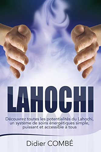 Lahochi: Decouvrez toutes les potentialites du Lahochi, un systeme de soins energetiques simple, puissant et accessible a tous von CREATESPACE