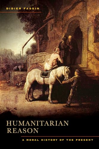 Humanitarian Reason: A Moral History of the Present Humanitarian Reason: A Moral History of the Present