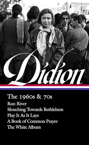 Joan Didion: The 1960s & 70s (LOA #325): Run River / Slouching Towards Bethlehem / Play It As It Lays / A Book of Common Prayer / The White Album (Library of America, 325)