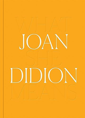 Joan Didion: What She Means Joan Didion: What She Means