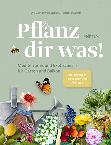 Pflanz dir was! Mediterranes und Exotisches für Garten und Balkon. Mit Pflegetipps, Dekoideen und Rezepten von Edition Raetia