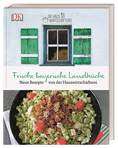 Die frische bayerische Landküche: Neue Rezepte von der Hauswirtschafterei