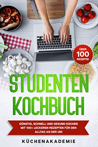 Studentenkochbuch: Günstig, schnell und gesund kochen mit 100+ leckeren Rezepten für den Alltag an der Uni