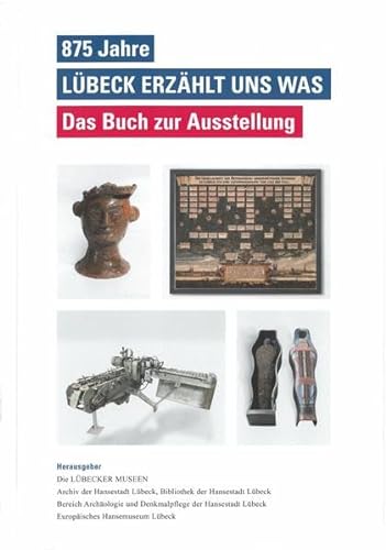 875 Jahre - Lübeck erzählt uns was: Das Buch zur Ausstellung von Schmidt-Römhild