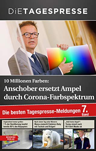 Die besten Tagespresse-Meldungen 2020. 10 Millionen Farben: Anschober ersetzt Ampel durch Corona-Farbspektrum. (Band 7)