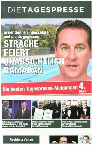 In der Sonne eingeschlafen und nichts gegessen: Strache feiert unabsichtlich Ramadan: Die besten Tagespresse-Meldungen, Band 4 von Residenz