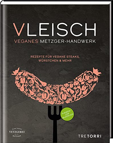 VLEISCH: Veganes Metzger-Handwerk - Rezepte für vegane Steaks, Würstchen & mehr von Tre Torri Verlag GmbH