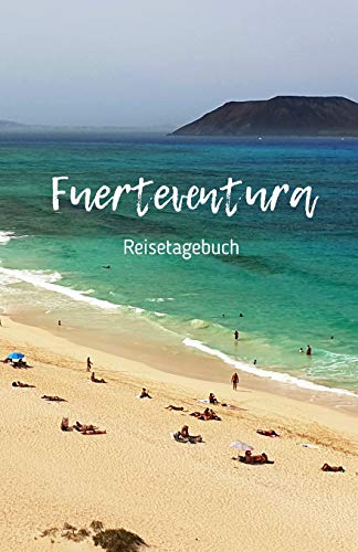 Fuerteventura: Reisetagebuch | Reiseerlebnisse auf Fuerteventura festhalten auf 100 Seiten | Soft Cover glänzend | Handliches DIN A5 | innen liniert | ... Verschenken als Reisejournal | Reisenotizen