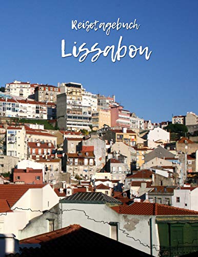 Reisetagebuch Lissabon: Reisetagebuch für Deinen Trip nach Lissabon | Reiseerlebnisse auf 100 Seiten | Soft Cover | Für Reisende: Tagebuch in DIN A4 | ... zum Verschenken | Reisejournal | Reisenotizen