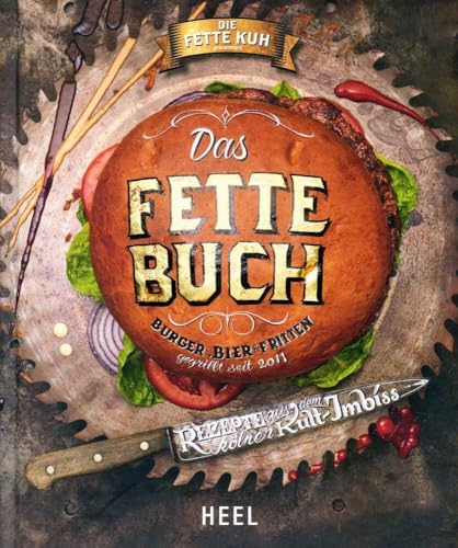 Die fette Kuh präsentiert: Das fette Buch: Burger, Bier & Fritten - Rezepte aud dem Kölner Kult-Imbiss