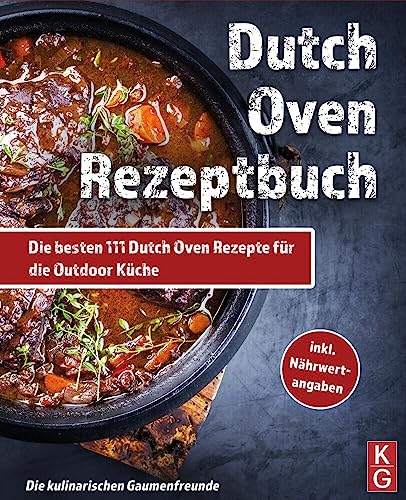 DUTCH OVEN REZEPTBUCH: Die besten 111 Dutch Oven Rezepte für die Outdoor Küche. Genussvoll kochen, schmoren & grillen mit dem Black Pot! Camping und zuhause. inkl Nährwertangaben. Dutch Oven Kochbuch von tredition