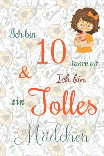 Ich bin 10 Jarhe alt und Ich bin ein Tolles Mädchen: Floral ausgekleidetes Tagebuch für Mädchen. Geburtstagsgeschenk für ein 10-jähriges Mädchen zum ... mit positiv inspirierendem Sprichwort-Cover Ich bin 10 Jarhe alt und Ich bin ein Tolles Mädchen: Floral ausgekleidetes Tagebuch für Mädchen. Geburtstagsgeschenk für ein 10-jähriges Mädchen zum ... mit positiv inspirierendem Sprichwort-Cover von Independently published