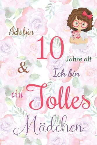 Ich bin 10 Jarhe alt und Ich bin ein Tolles Mädchen: Floral ausgekleidetes Tagebuch für Mädchen. Geburtstagsgeschenk für ein 10-jähriges Mädchen zum ... mit positiv inspirierendem Sprichwort-Cover von Independently published