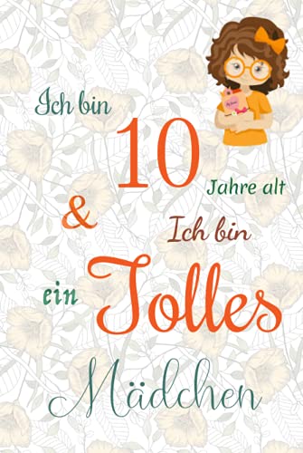 Ich bin 10 Jarhe alt und Ich bin ein Tolles Mädchen: Floral ausgekleidetes Tagebuch für Mädchen. Geburtstagsgeschenk für ein 10-jähriges Mädchen zum ... mit positiv inspirierendem Sprichwort-Cover Ich bin 10 Jarhe alt und Ich bin ein Tolles Mädchen: Floral ausgekleidetes Tagebuch für Mädchen. Geburtstagsgeschenk für ein 10-jähriges Mädchen zum ... mit positiv inspirierendem Sprichwort-Cover