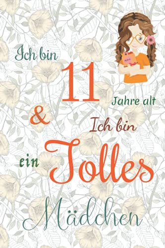 Ich bin 11 Jarhe alt und Ich bin ein Tolles Mädchen: Floral ausgekleidetes Tagebuch für Mädchen. Geburtstagsgeschenk für ein 11-jähriges Mädchen zum ... mit positiv inspirierendem Sprichwort-Cover Ich bin 11 Jarhe alt und Ich bin ein Tolles Mädchen: Floral ausgekleidetes Tagebuch für Mädchen. Geburtstagsgeschenk für ein 11-jähriges Mädchen zum ... mit positiv inspirierendem Sprichwort-Cover von Independently published