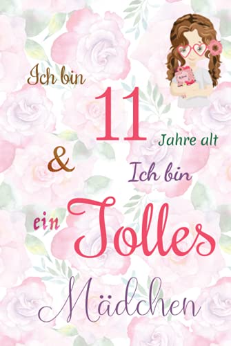 Ich bin 11 Jarhe alt und Ich bin ein Tolles Mädchen: Floral ausgekleidetes Tagebuch für Mädchen. Geburtstagsgeschenk für ein 11-jähriges Mädchen zum ... mit positiv inspirierendem Sprichwort-Cover Ich bin 11 Jarhe alt und Ich bin ein Tolles Mädchen: Floral ausgekleidetes Tagebuch für Mädchen. Geburtstagsgeschenk für ein 11-jähriges Mädchen zum ... mit positiv inspirierendem Sprichwort-Cover