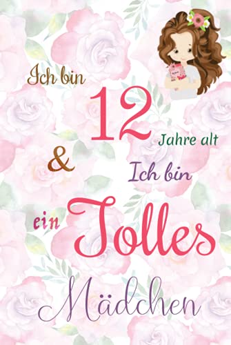 Ich bin 12 Jarhe alt und Ich bin ein Tolles Mädchen: Floral ausgekleidetes Tagebuch für Mädchen. Geburtstagsgeschenk für ein 12-jähriges Mädchen zum ... mit positiv inspirierendem Sprichwort-Cover Ich bin 12 Jarhe alt und Ich bin ein Tolles Mädchen: Floral ausgekleidetes Tagebuch für Mädchen. Geburtstagsgeschenk für ein 12-jähriges Mädchen zum ... mit positiv inspirierendem Sprichwort-Cover