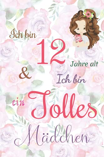 Ich bin 12 Jarhe alt und Ich bin ein Tolles Mädchen: Floral ausgekleidetes Tagebuch für Mädchen. Geburtstagsgeschenk für ein 12-jähriges Mädchen zum ... mit positiv inspirierendem Sprichwort-Cover Ich bin 12 Jarhe alt und Ich bin ein Tolles Mädchen: Floral ausgekleidetes Tagebuch für Mädchen. Geburtstagsgeschenk für ein 12-jähriges Mädchen zum ... mit positiv inspirierendem Sprichwort-Cover von Independently published