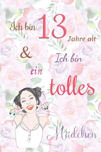 Ich bin 13 Jahre alt und Ich bin ein tolles Mädchen: Tagebuch für Mädchen. Geburtstagsgeschenk für 13-jährige Mädchen zum Schreiben und Zeichnen mit einem inspirierenden positiven Spruch Ich bin 13 Jahre alt und Ich bin ein tolles Mädchen: Tagebuch für Mädchen. Geburtstagsgeschenk für 13-jährige Mädchen zum Schreiben und Zeichnen mit einem inspirierenden positiven Spruch von Independently published