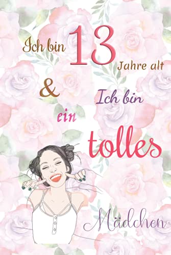 Ich bin 13 Jahre alt und Ich bin ein tolles Mädchen: Tagebuch für Mädchen. Geburtstagsgeschenk für 13-jährige Mädchen zum Schreiben und Zeichnen mit einem inspirierenden positiven Spruch Ich bin 13 Jahre alt und Ich bin ein tolles Mädchen: Tagebuch für Mädchen. Geburtstagsgeschenk für 13-jährige Mädchen zum Schreiben und Zeichnen mit einem inspirierenden positiven Spruch