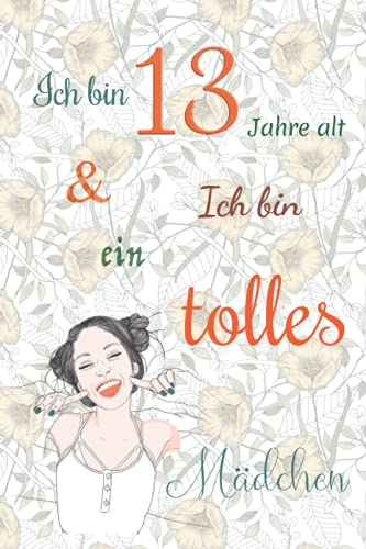 Ich bin 13 Jahre alt und Ich bin ein tolles Mädchen: Tagebuch für Mädchen. Geburtstagsgeschenk für 13-jährige Mädchen zum Schreiben und Zeichnen mit einem inspirierenden positiven Spruch Ich bin 13 Jahre alt und Ich bin ein tolles Mädchen: Tagebuch für Mädchen. Geburtstagsgeschenk für 13-jährige Mädchen zum Schreiben und Zeichnen mit einem inspirierenden positiven Spruch
