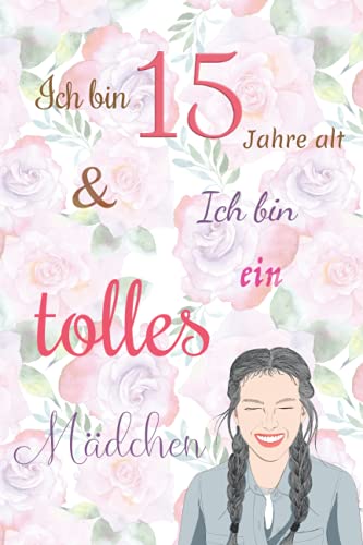 Ich bin 15 Jahre alt und Ich bin ein tolles Mädchen: Tagebuch für Mädchen. Geburtstagsgeschenk für 15-jährige Mädchen zum Schreiben und Zeichnen mit einem inspirierenden positiven Spruch Ich bin 15 Jahre alt und Ich bin ein tolles Mädchen: Tagebuch für Mädchen. Geburtstagsgeschenk für 15-jährige Mädchen zum Schreiben und Zeichnen mit einem inspirierenden positiven Spruch