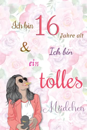Ich bin 16 Jahre alt und Ich bin ein tolles Mädchen: Tagebuch für Mädchen. Geburtstagsgeschenk für 16-jährige Mädchen zum Schreiben und Zeichnen mit einem inspirierenden positiven Spruch Ich bin 16 Jahre alt und Ich bin ein tolles Mädchen: Tagebuch für Mädchen. Geburtstagsgeschenk für 16-jährige Mädchen zum Schreiben und Zeichnen mit einem inspirierenden positiven Spruch von Independently published