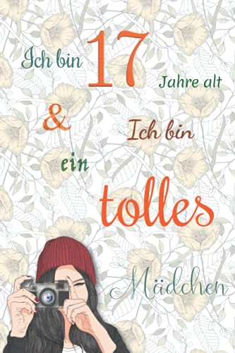 Ich bin 17 Jahre alt und Ich bin ein tolles Mädchen: Tagebuch für Mädchen. Geburtstagsgeschenk für 17-jährige Mädchen zum Schreiben und Zeichnen mit einem inspirierenden positiven Spruch Ich bin 17 Jahre alt und Ich bin ein tolles Mädchen: Tagebuch für Mädchen. Geburtstagsgeschenk für 17-jährige Mädchen zum Schreiben und Zeichnen mit einem inspirierenden positiven Spruch
