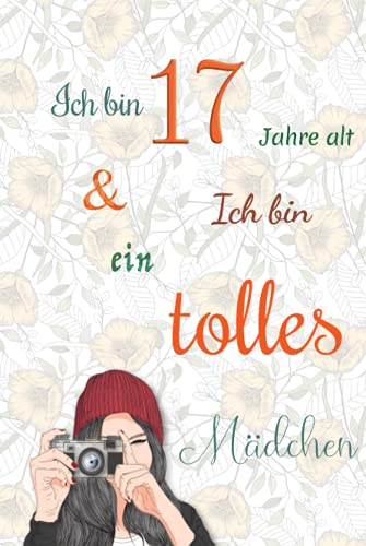 Ich bin 17 Jahre alt und Ich bin ein tolles Mädchen: Tagebuch für Mädchen. Geburtstagsgeschenk für 17-jährige Mädchen zum Schreiben und Zeichnen mit einem inspirierenden positiven Spruch Ich bin 17 Jahre alt und Ich bin ein tolles Mädchen: Tagebuch für Mädchen. Geburtstagsgeschenk für 17-jährige Mädchen zum Schreiben und Zeichnen mit einem inspirierenden positiven Spruch