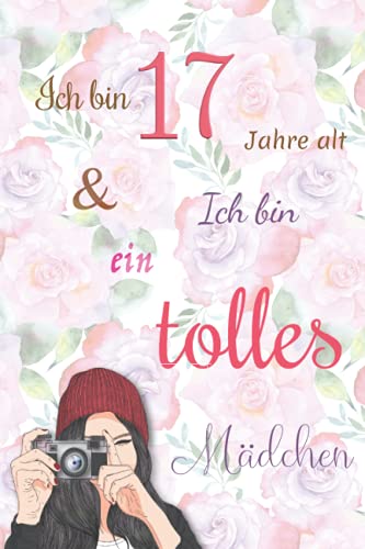 Ich bin 17 Jahre alt und Ich bin ein tolles Mädchen: Tagebuch für Mädchen. Geburtstagsgeschenk für 17-jährige Mädchen zum Schreiben und Zeichnen mit einem inspirierenden positiven Spruch Ich bin 17 Jahre alt und Ich bin ein tolles Mädchen: Tagebuch für Mädchen. Geburtstagsgeschenk für 17-jährige Mädchen zum Schreiben und Zeichnen mit einem inspirierenden positiven Spruch von Independently published