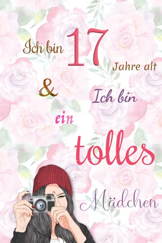 Ich bin 17 Jahre alt und Ich bin ein tolles Mädchen: Tagebuch für Mädchen. Geburtstagsgeschenk für 17-jährige Mädchen zum Schreiben und Zeichnen mit einem inspirierenden positiven Spruch Ich bin 17 Jahre alt und Ich bin ein tolles Mädchen: Tagebuch für Mädchen. Geburtstagsgeschenk für 17-jährige Mädchen zum Schreiben und Zeichnen mit einem inspirierenden positiven Spruch