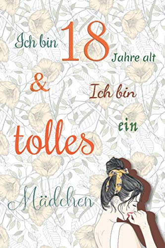 Ich bin 18 Jahre alt und Ich bin ein tolles Mädchen: Tagebuch für Mädchen. Geburtstagsgeschenk für 18-jährige Mädchen zum Schreiben und Zeichnen mit einem inspirierenden positiven Spruch Ich bin 18 Jahre alt und Ich bin ein tolles Mädchen: Tagebuch für Mädchen. Geburtstagsgeschenk für 18-jährige Mädchen zum Schreiben und Zeichnen mit einem inspirierenden positiven Spruch