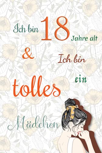 Ich bin 18 Jahre alt und Ich bin ein tolles Mädchen: Tagebuch für Mädchen. Geburtstagsgeschenk für 18-jährige Mädchen zum Schreiben und Zeichnen mit einem inspirierenden positiven Spruch Ich bin 18 Jahre alt und Ich bin ein tolles Mädchen: Tagebuch für Mädchen. Geburtstagsgeschenk für 18-jährige Mädchen zum Schreiben und Zeichnen mit einem inspirierenden positiven Spruch