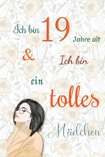 Ich bin 19 Jahre alt und Ich bin ein tolles Mädchen: Tagebuch für Mädchen. Geburtstagsgeschenk für 19-jährige Mädchen zum Schreiben und Zeichnen mit einem inspirierenden positiven Spruch Ich bin 19 Jahre alt und Ich bin ein tolles Mädchen: Tagebuch für Mädchen. Geburtstagsgeschenk für 19-jährige Mädchen zum Schreiben und Zeichnen mit einem inspirierenden positiven Spruch von Independently published