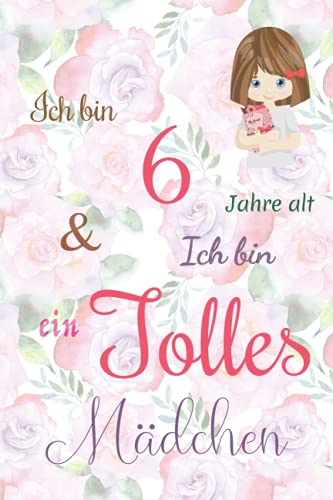Ich bin 6 Jarhe alt und Ich bin ein Tolles Mädchen: Floral ausgekleidetes Tagebuch für Mädchen. Geburtstagsgeschenk für ein 6-jähriges Mädchen zum ... mit positiv inspirierendem Sprichwort-Cover Ich bin 6 Jarhe alt und Ich bin ein Tolles Mädchen: Floral ausgekleidetes Tagebuch für Mädchen. Geburtstagsgeschenk für ein 6-jähriges Mädchen zum ... mit positiv inspirierendem Sprichwort-Cover