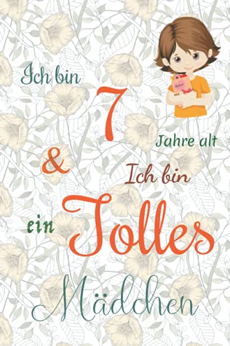 Ich bin 7 Jarhe alt und Ich bin ein Tolles Mädchen: Floral ausgekleidetes Tagebuch für Mädchen. Geburtstagsgeschenk für ein 7-jähriges Mädchen zum ... mit positiv inspirierendem Sprichwort-Cover von Independently published