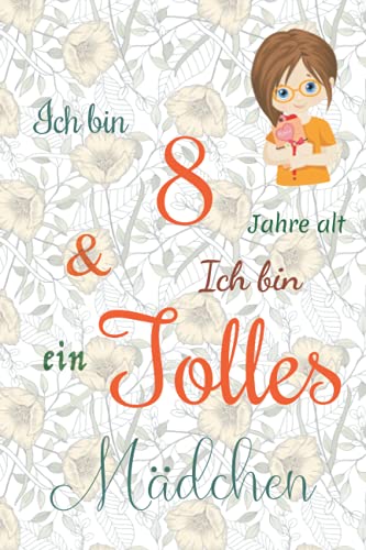 Ich bin 8 Jarhe alt und Ich bin ein Tolles Mädchen: Floral ausgekleidetes Tagebuch für Mädchen. Geburtstagsgeschenk für ein 8-jähriges Mädchen zum ... mit positiv inspirierendem Sprichwort-Cover Ich bin 8 Jarhe alt und Ich bin ein Tolles Mädchen: Floral ausgekleidetes Tagebuch für Mädchen. Geburtstagsgeschenk für ein 8-jähriges Mädchen zum ... mit positiv inspirierendem Sprichwort-Cover von Independently published