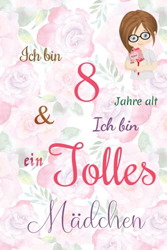 Ich bin 8 Jarhe alt und Ich bin ein Tolles Mädchen: Floral ausgekleidetes Tagebuch für Mädchen. Geburtstagsgeschenk für ein 8-jähriges Mädchen zum ... mit positiv inspirierendem Sprichwort-Cover Ich bin 8 Jarhe alt und Ich bin ein Tolles Mädchen: Floral ausgekleidetes Tagebuch für Mädchen. Geburtstagsgeschenk für ein 8-jähriges Mädchen zum ... mit positiv inspirierendem Sprichwort-Cover von Independently published