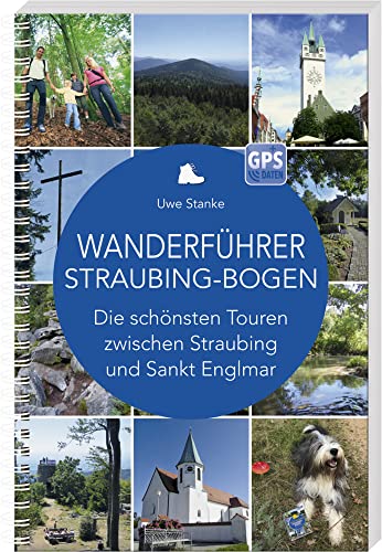 Wanderführer Straubing-Bogen: Die schönsten Touren zwischen Straubing und Sankt Englmar von SüdOst-Verlag / Battenberg Gietl Verlag