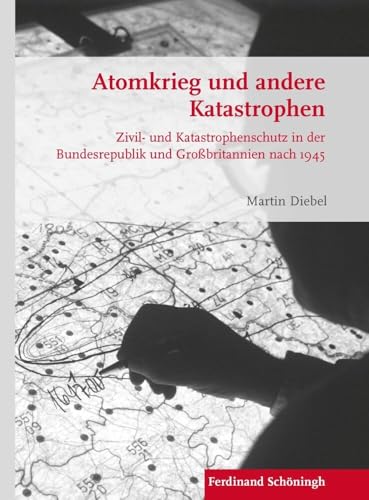 Atomkrieg und andere Katastrophen: Zivil- und Katastrophenschutz in der Bundesrepublik und Großbritannien nach 1945 (Krieg in der Geschichte)