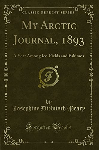 My Arctic Journal, 1893: A Year Among Ice-Fields and Eskimos (Classic Reprint)