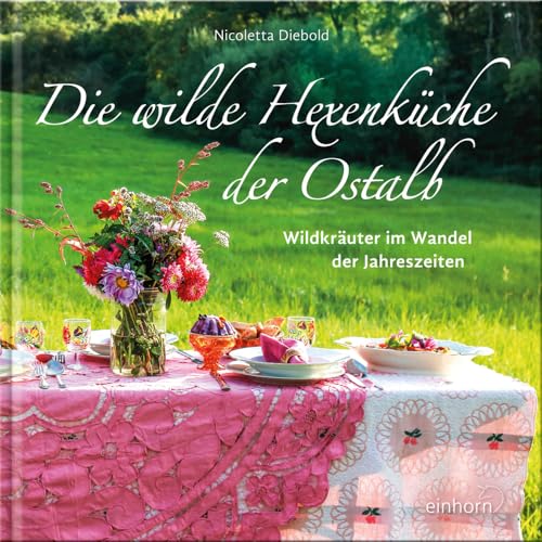 Die wilde Hexenküche der Ostalb: Wildkräuter im Wandel der Jahreszeiten von Einhorn-Vlg