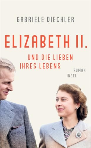 Elizabeth II. und die Lieben ihres Lebens: Roman | Die bewegende Lebensgeschichte der Queen | Für alle Fans von »The Crown«