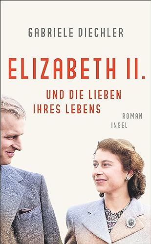 Elizabeth II. und die Lieben ihres Lebens: Roman | Die bewegende Lebensgeschichte der Queen | Für alle Fans von »The Crown« von Insel Verlag