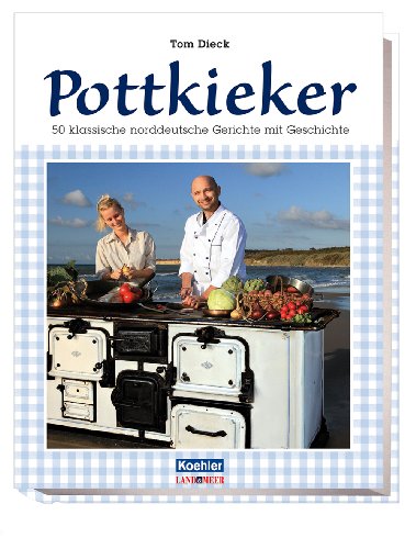 Pottkieker: 50 klassische norddeutsche Gerichte mit Geschichte