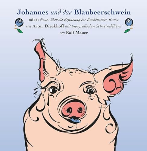Johannes und das Blaubeerschwein: Oder: Neues über die Erfindung der Buchdrucker-Kunst